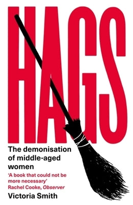 Hags: The Demonisation of Middle-Aged Women by Smith, Victoria