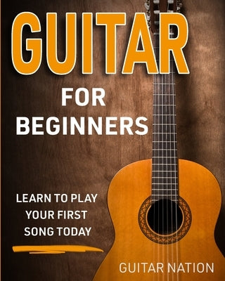 Guitar for Beginners: Learn to Play Your First Song Today by Nation, Guitar