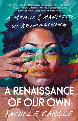 A Renaissance of Our Own: A Memoir & Manifesto on Reimagining by Cargle, Rachel E.