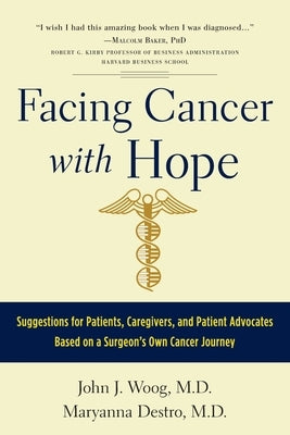 Facing Cancer with Hope: Suggestions for Patients, Caregivers, and Patient Advocates Based on a Surgeon's Own Cancer Journey by Woog, John J.