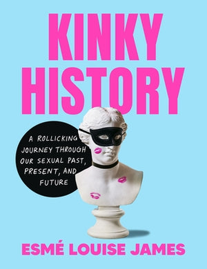 Kinky History: A Rollicking Journey Through Our Sexual Past, Present, and Future by James, Esm&#195;&#169; Louise