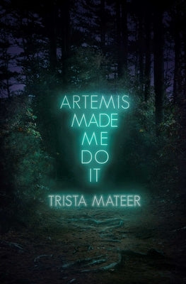 Artemis Made Me Do It by Mateer, Trista