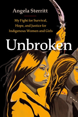 Unbroken: My Fight for Survival, Hope, and Justice for Indigenous Women and Girls by Sterritt, Angela