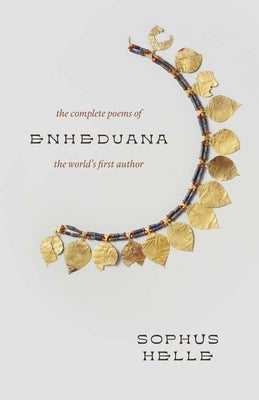 Enheduana: The Complete Poems of the World's First Author by Helle, Sophus