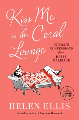 Kiss Me in the Coral Lounge: Intimate Confessions from a Happy Marriage by Ellis, Helen