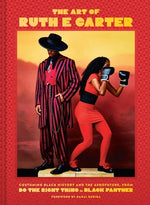 The Art of Ruth E. Carter: Costuming Black History and the Afrofuture, from Do the Right Thing to Black Panther by Carter, Ruth E.