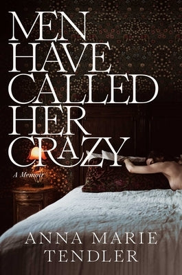 Men Have Called Her Crazy: A Memoir by Tendler, Anna Marie