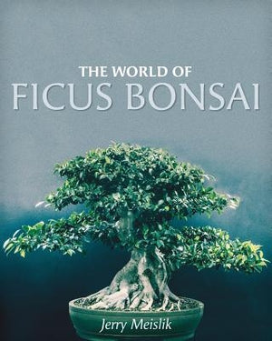 The World of Ficus Bonsai by Meislik, Jerry