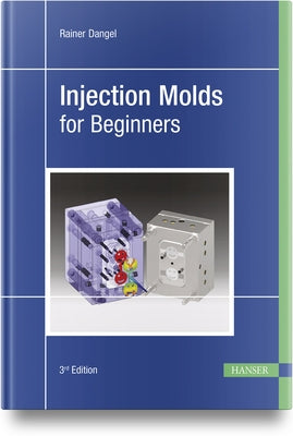 Injection Molds for Beginners by Dangel, Rainer