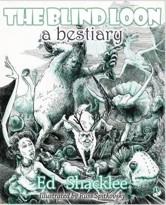 The Blind Loon - A Bestiary: Poems by Shacklee, Ed