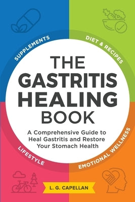 The Gastritis Healing Book: A Comprehensive Guide to Heal Gastritis and Restore Your Stomach Health by Capellan, L. G.