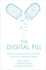 The Digital Pill: What Everyone Should Know about the Future of Our Healthcare System by Fleisch, Elgar