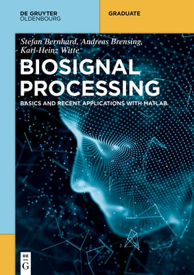 Biosignal Processing: Fundamentals and Recent Applications with MATLAB (R) by Bernhard, Stefan