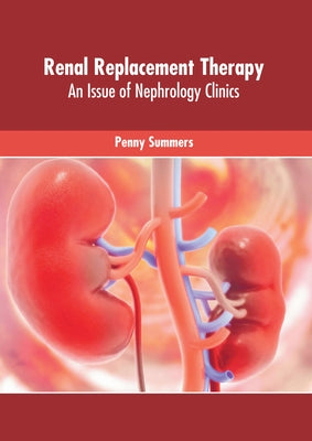 Renal Replacement Therapy: An Issue of Nephrology Clinics by Summers, Penny