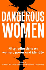 Dangerous Women: Fifty Reflections on Women, Power and Identity by Shaw, Jo