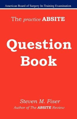 The Practice Absite Question Book by Fiser, Steven Mark