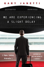 We Are Experiencing a Slight Delay: (Tips, Tales, Travels) by Janetti, Gary