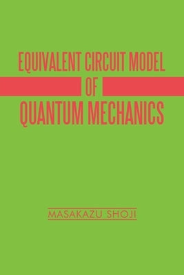 Equivalent Circuit Model of Quantum Mechanics by Shoji, Masakazu