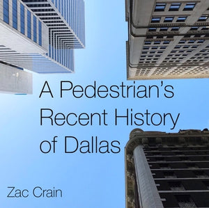 A Pedestrian's Recent History of Dallas by Crain, Zac