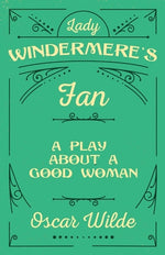 Lady Windermere's Fan: A Play About a Good Woman by Wilde, Oscar