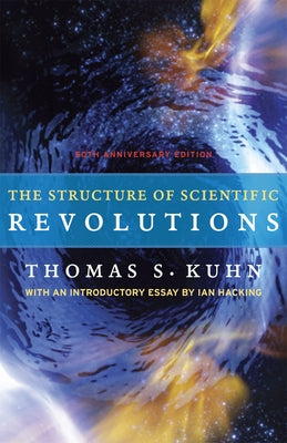 The Structure of Scientific Revolutions: 50th Anniversary Edition by Kuhn, Thomas S.