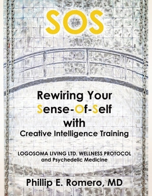 S.O.S: Rewiring Your Sense-Of-Self with Creative Intelligence Training by Romero, Phillip E.