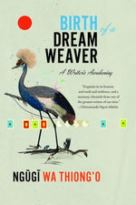 Birth of a Dream Weaver: A Writer's Awakening by Ngugi Wa Thiong'o