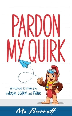 Pardon My Quirk: Anecdotes to make you Laugh, Learn and Think by Barrett, Mo