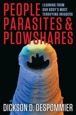 People, Parasites, and Plowshares: Learning from Our Body's Most Terrifying Invaders by Despommier, Dickson