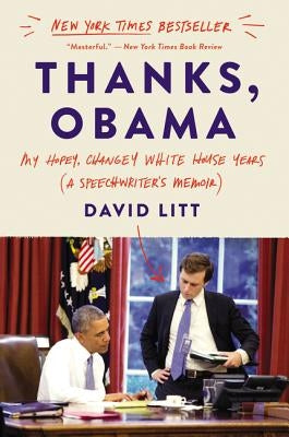 Thanks, Obama: My Hopey, Changey White House Years by Litt, David