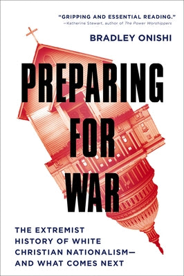 Preparing for War: The Extremist History of White Christian Nationalism--And What Comes Next by Onishi, Bradley