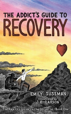 The Addict's Guide to Recovery by Sussman, Emily