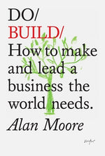 Do Build: How to Make and Lead a Business the World Needs by Moore, Alan