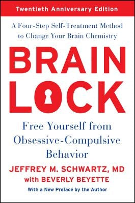 Brain Lock, Twentieth Anniversary Edition: Free Yourself from Obsessive-Compulsive Behavior by Schwartz, Jeffrey M.