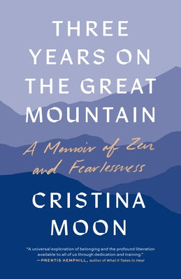 Three Years on the Great Mountain: A Memoir of Zen and Fearlessness by Moon, Cristina