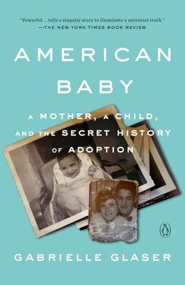 American Baby: A Mother, a Child, and the Secret History of Adoption by Glaser, Gabrielle