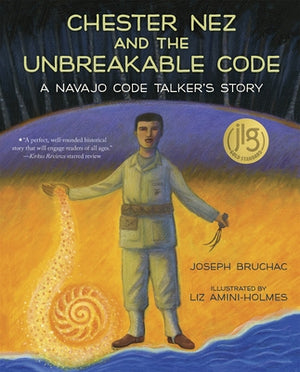 Chester Nez and the Unbreakable Code: A Navajo Code Talker's Story by Bruchac, Joseph