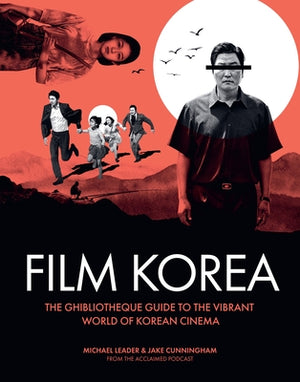 Ghibliotheque Film Korea: The Essential Guide to the Wonderful World of Korean Cinema by Leader, Michael