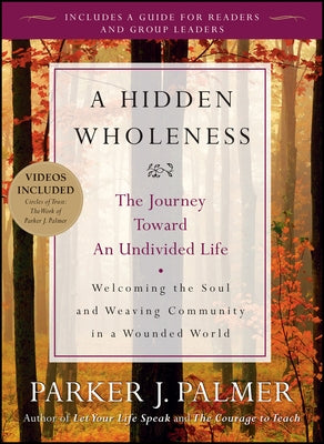 A Hidden Wholeness: The Journey Toward an Undivided Life [With DVD] by Palmer, Parker J.