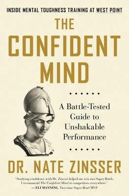 The Confident Mind: A Battle-Tested Guide to Unshakable Performance by Zinsser, Nate