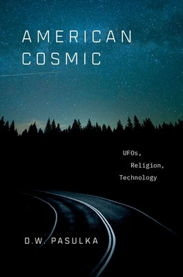 American Cosmic: UFOs, Religion, Technology by Pasulka, D. W.