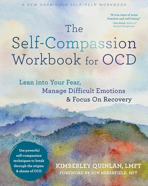 The Self-Compassion Workbook for Ocd: Lean Into Your Fear, Manage Difficult Emotions, and Focus on Recovery by Quinlan, Kimberley