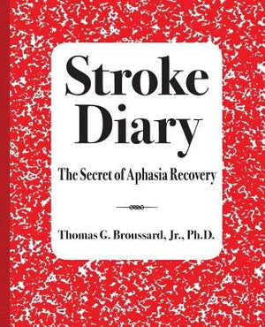 Stroke Diary: The Secret of Aphasia Recovery by Broussard, Thomas G., Jr.