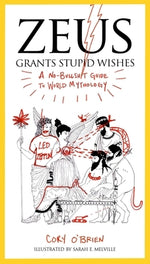 Zeus Grants Stupid Wishes: A No-Bullshit Guide to World Mythology by O'Brien, Cory