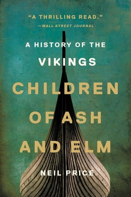 Children of Ash and Elm: A History of the Vikings by Price, Neil