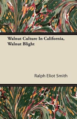 Walnut Culture In California, Walnut Blight by Smith, Ralph Eliot