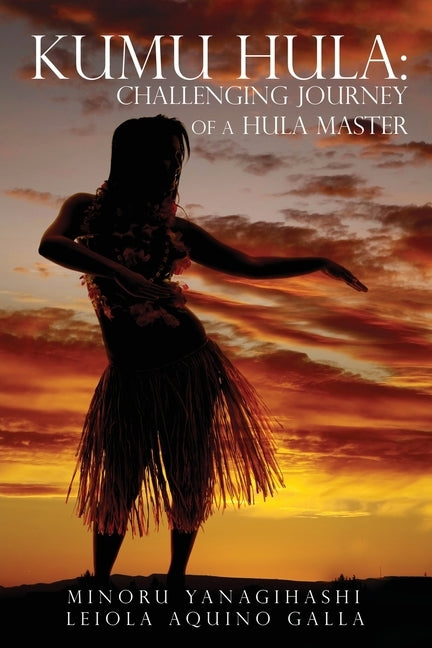 Kumu Hula: Challenging Journey of a Hula Master by Yanagihashi, Minoru