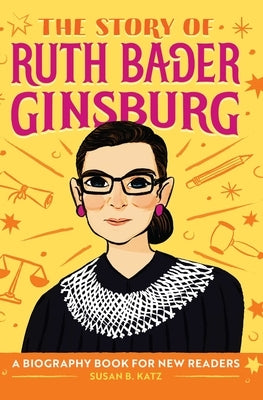 The Story of Ruth Bader Ginsburg: A Biography Book for New Readers by Katz, Susan B.