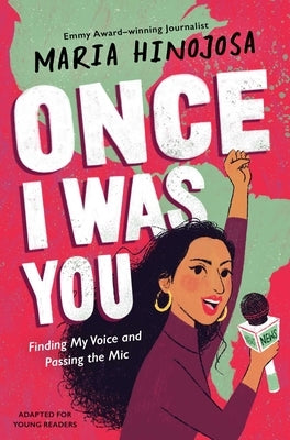 Once I Was You -- Adapted for Young Readers: Finding My Voice and Passing the Mic by Hinojosa, Maria