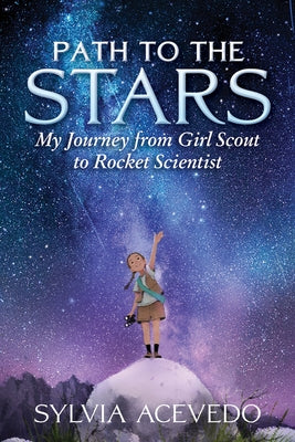 Path to the Stars: My Journey from Girl Scout to Rocket Scientist by Acevedo, Sylvia